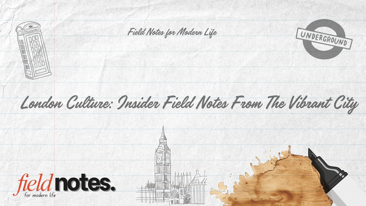 London Culture: Insider Field Notes From The Vibrant City