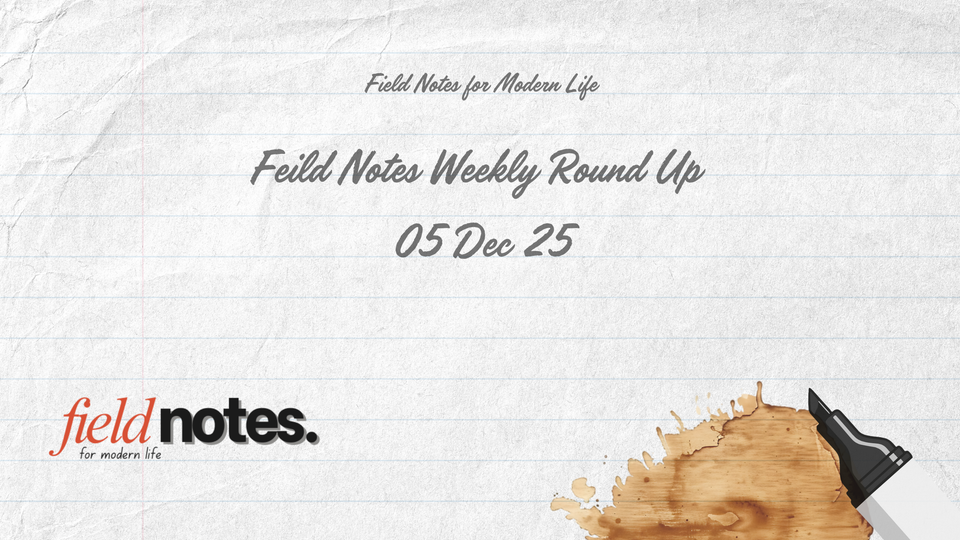 Feild Notes Weekly Round Up 05 Dec 25
